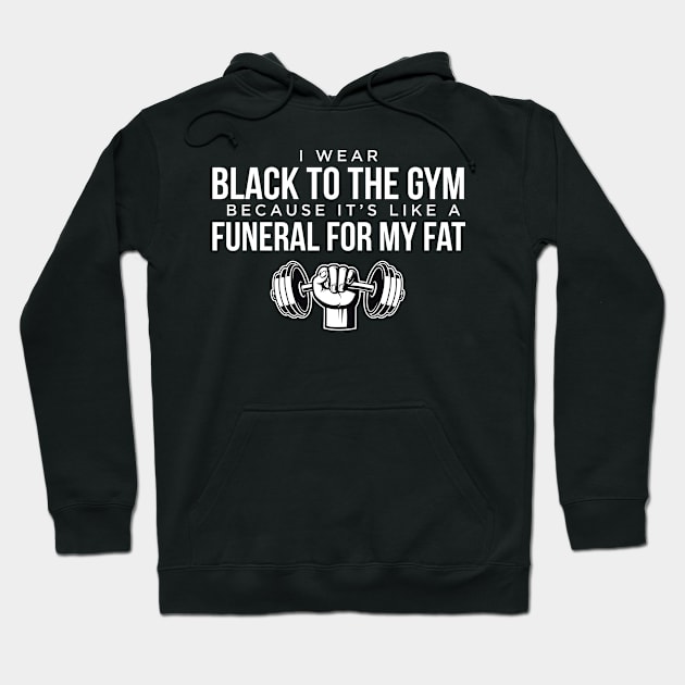 I Wear Black to the Gym because it's like a Funeral for My Fat Fitness Design/Artwork Hoodie by xcsdesign